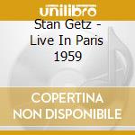 Stan Getz - Live In Paris 1959 cd musicale di Stan Getz