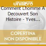 Comment Lhomme A Decouvert Son Histoire - Yves Coppens (3 Cd) cd