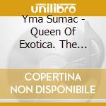 Yma Sumac - Queen Of Exotica. The Complete Studio Recordings 1943-1959 (4 Cd) cd