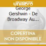 George Gershwin - De Broadway Au Metropolitan Opera (3 Cd) cd