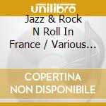 Jazz & Rock N Roll In France / Various (3 Cd) cd musicale
