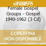 Female Gospel Groups - Gospel 1940-1962 (3 Cd) cd