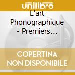L'art Phonographique - Premiers Enregistrements 1860-1934 cd