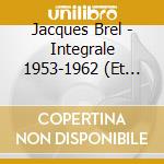 Jacques Brel - Integrale 1953-1962 (Et Ses Interpretes) (6 Cd) cd