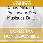 Darius Milhaud - Precurseur Des Musiques Du Monde cd