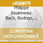 Philippe Jouanneau: Bach, Rodrigo, Brouwer, Del Medico cd