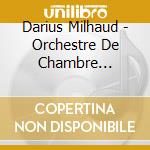 Darius Milhaud - Orchestre De Chambre D'Autriche cd musicale di Darius Milhaud