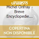 Michel Onfray - Breve Encyclopedie Du Monde Vol 4 - Cosmos Vol. 4 Le Sublime, Le Cosmos (14 Cd) cd musicale di Michel Onfray