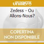 Zedess - Ou Allons-Nous? cd musicale di Zedess
