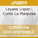 Leyanis Lopez - Como La Mariposa cd musicale di LOPEZ LEYANIS