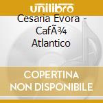 Cesaria Evora - CafÃ¾ Atlantico cd