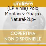 (LP Vinile) Polo Montanez-Guajiro Natural-2Lp- lp vinile