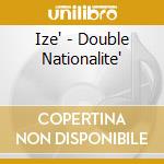 Ize' - Double Nationalite' cd musicale di IZE'