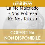 La Mc Malcriado - Nos Pobreza Ke Nos Rikeza cd