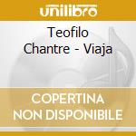 Teofilo Chantre - Viaja cd musicale di Chantre, Teofilo