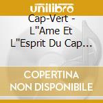 Cap-Vert - L''Ame Et L''Esprit Du Cap Vert (2 Cd) cd musicale di Cap