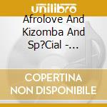 Afrolove And Kizomba And Sp?Cial - Afrolove Kizomba Special cd musicale