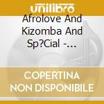 Afrolove And Kizomba And Sp?Cial - Afrolove Kizomba Special cd