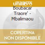 Boubacar Traore' - Mbalimaou cd musicale di Boubacar Traore