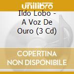 Ildo Lobo - A Voz De Ouro (3 Cd) cd