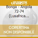 Bonga - Angola 72-74 (Lusafrica 35Th Anniversary Edition) cd musicale