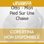 Otto - Mon Pied Sur Une Chaise cd