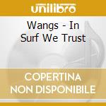 Wangs - In Surf We Trust cd musicale di Wangs