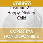 Trisomie 21 - Happy Mistery Child cd
