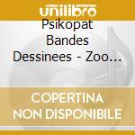 Psikopat Bandes Dessinees - Zoo Au Logis cd musicale di Psikopat Bandes Dessinees