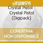 Crystal Pistol - Crystal Pistol (Digipack) cd musicale di Pistol Crystal