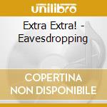 Extra Extra! - Eavesdropping cd musicale di Extra Extra!