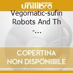 Vegomatic-sufin Robots And Th - Vegomatic-sufin Robots And Th cd