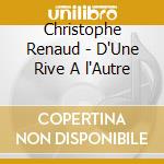 Christophe Renaud - D'Une Rive A l'Autre cd musicale di Christophe Renaud