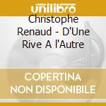 Christophe Renaud - D'Une Rive A l'Autre