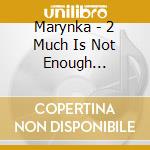Marynka - 2 Much Is Not Enough (Digipack) cd musicale di Marynka