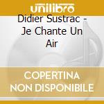 Didier Sustrac - Je Chante Un Air cd musicale di Sustrac, Didier