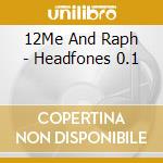 12Me And Raph - Headfones 0.1 cd