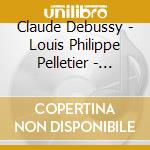 Claude Debussy - Louis Philippe Pelletier - Piano Works Vol 1 cd