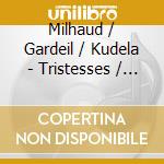 Milhaud / Gardeil / Kudela - Tristesses / Melodies cd