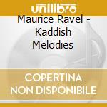 Maurice Ravel - Kaddish Melodies cd