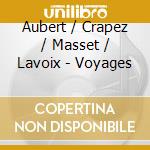 Aubert / Crapez / Masset / Lavoix - Voyages cd musicale