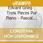 Edvard Grieg - Trois Pieces Pur Piano - Pascal Gallet cd