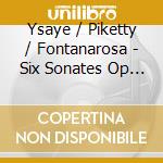 Ysaye / Piketty / Fontanarosa - Six Sonates Op 27 / Au Rouet Op 13 cd