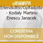 Erlendsdttir/Gylfadottir - Kodaly Martinu Enescu Janacek cd