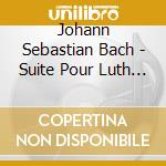 Johann Sebastian Bach - Suite Pour Luth En Mi Min Bwv cd musicale di Johann Sebastian Bach