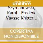 Szymanowski, Karol - Frederic Vaysse Knitter Plays Szym cd