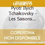 Pyotr Ilyich Tchaikovsky - Les Saisons Petites Pices cd musicale di Edda Erlendsdttir