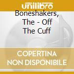 Boneshakers, The - Off The Cuff cd