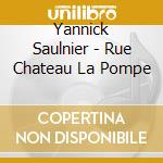 Yannick Saulnier - Rue Chateau La Pompe cd