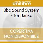 Bbc Sound System - Na Banko cd musicale